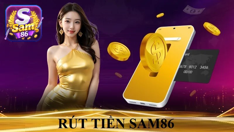 Rút tiền SAM86 đa dạng phương thức, dễ dàng thực hiện