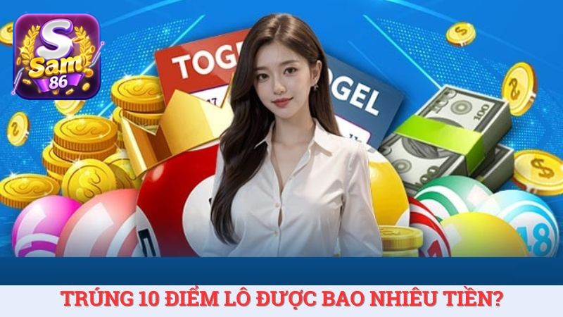 Giải đáp trúng 10 điểm lô được bao nhiêu tiền thưởng?